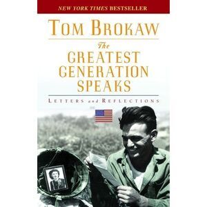The Greatest Generation Speaks: Letters and Reflections -- Tom Brokaw